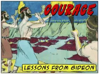 What living lessons can 21 st -century Christians learn from Gideon about COURAGE ?