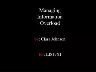 Managing Information Overload by : Clara Johnson for : LI819XI