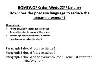 HOMEWORK: due Weds 22 nd January How does the poet use language to seduce the unnamed woman?