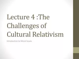 Lecture 4 :The Challenges of Cultural Relativism