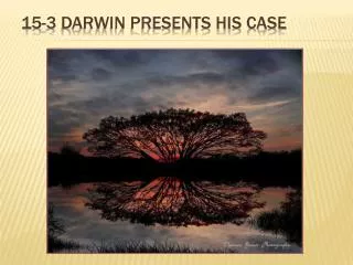 15-3 Darwin presents his case