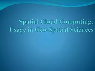 Spatial Cloud Computing: Usage in Geo-Spatial Sciences