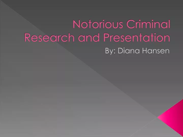 notorious criminal research and presentation