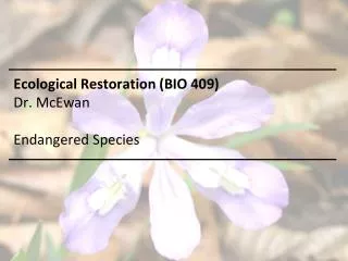 Ecological Restoration (BIO 409) Dr. McEwan Endangered Species