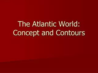 The Atlantic World: Concept and Contours