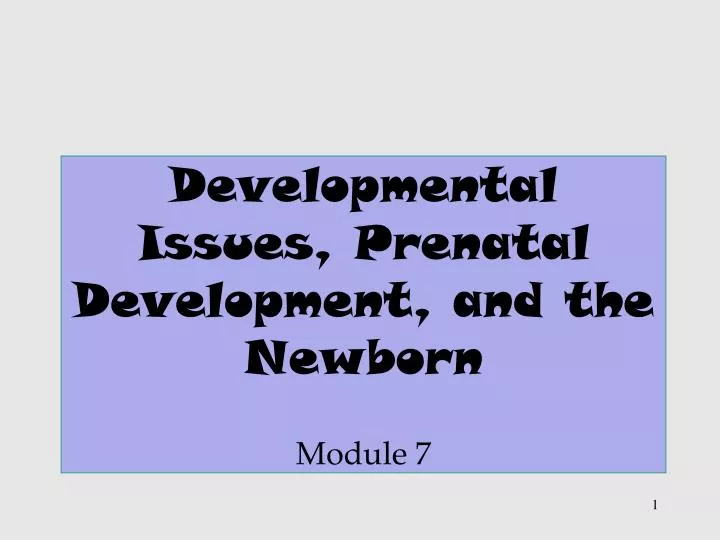 developmental issues prenatal development and the newborn module 7