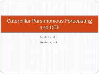 Caterpillar Parsimonious Forecasting and DCF