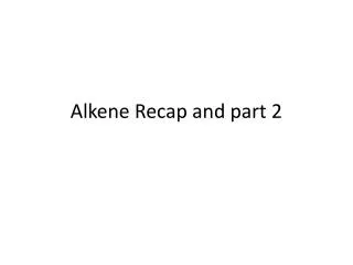 Alkene Recap and part 2
