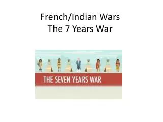 French/Indian Wars The 7 Years War