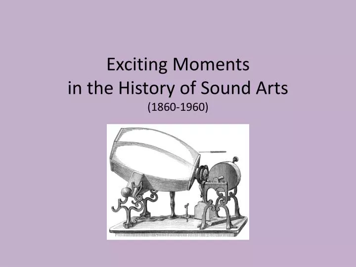 exciting moments in the history of sound arts 1860 1960