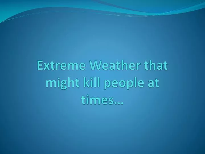 extreme weather that might kill people at times