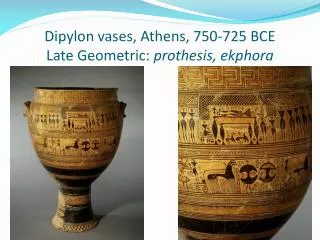 Dipylon vases, Athens, 750-725 BCE Late Geometric: prothesis , ekphora