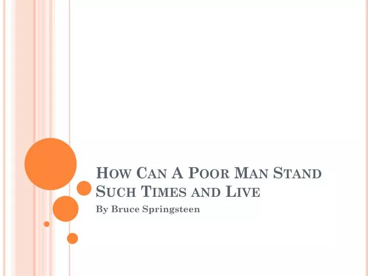 how can a poor man stand such times and live