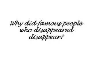 Why did famous people who disappeared disappear?