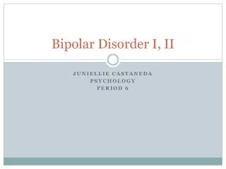 Bipolar Disorder I, II