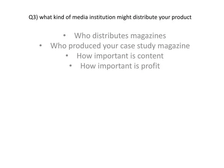 q3 what kind of media institution might distribute your product