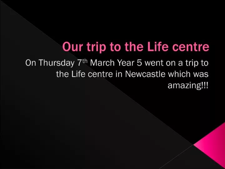 our trip to the life centre