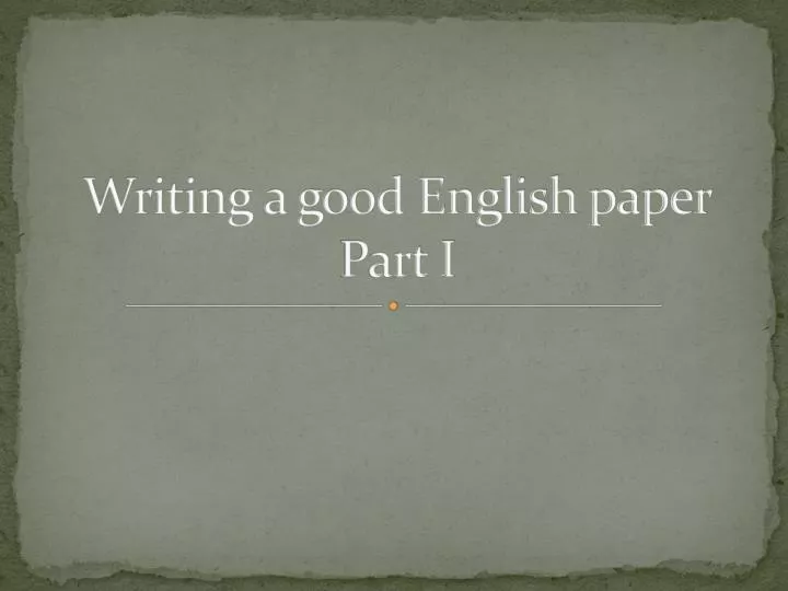 writing a good english paper part i