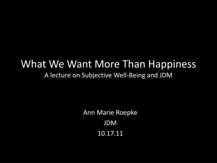 what we want more than happiness a lecture on subjective well being and jdm