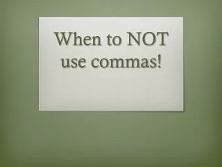 When to NOT use commas!