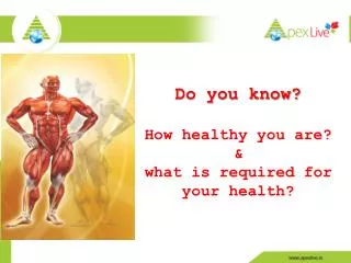 Do you know? How healthy you are? &amp; what is required for your health?