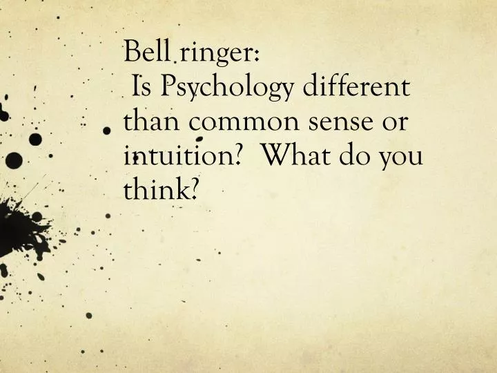 bell ringer is psychology different than common sense or intuition what do you think