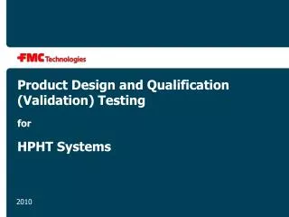 Product Design and Qualification (Validation) Testing for HPHT Systems
