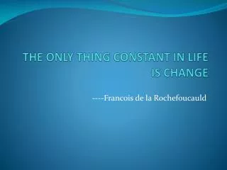 THE ONLY THING CONSTANT IN LIFE IS CHANGE