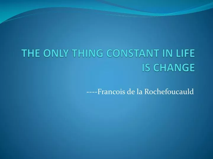 the only thing constant in life is change