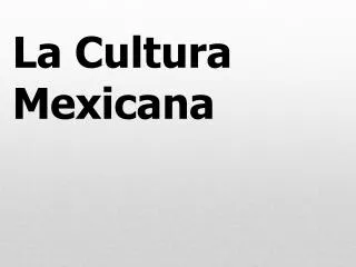 La Cultura Mexicana