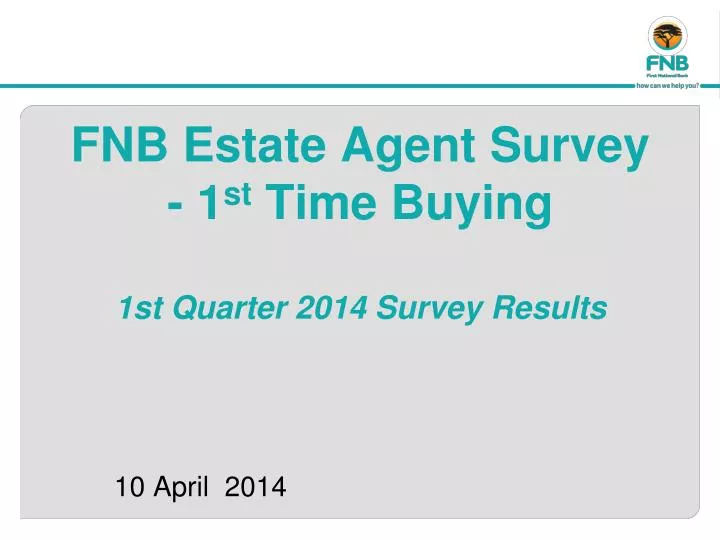 fnb estate agent survey 1 st time buying 1st quarter 2014 survey results