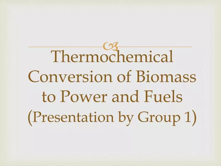 thermochemical conversion of biomass to power and fuels presentation by group 1