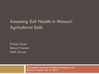 Assessing Soil Health in Missouri Agricultural Soils Kristen Veum Robert Kremer Keith Goyne