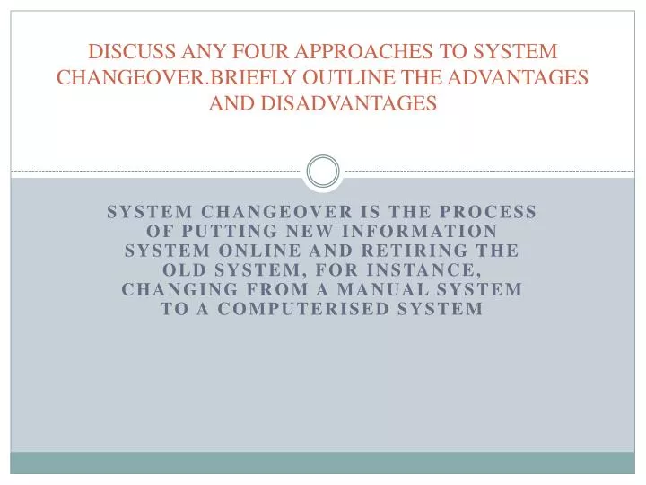 discuss any four approaches to system changeover briefly outline the advantages and disadvantages