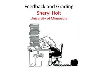 Feedback and Grading Sheryl Holt University of Minnesota