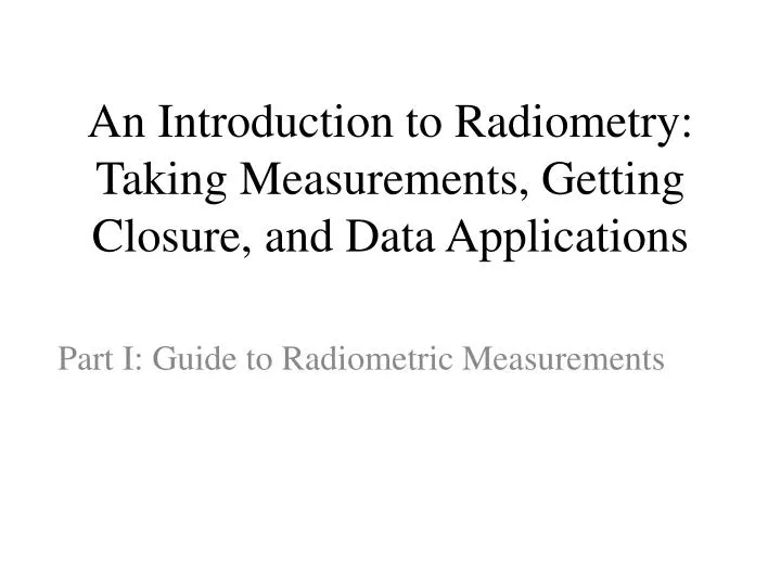an introduction to radiometry taking measurements getting closure and data applications