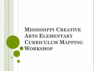 Mississippi Creative Arts Elementary Curriculum Mapping Workshop