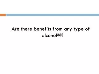 Are there benefits from any type of alcohol???