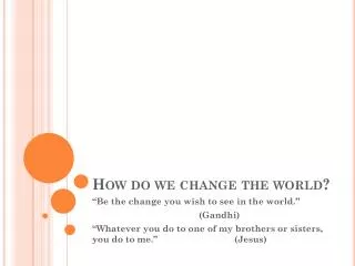How do we change the world?