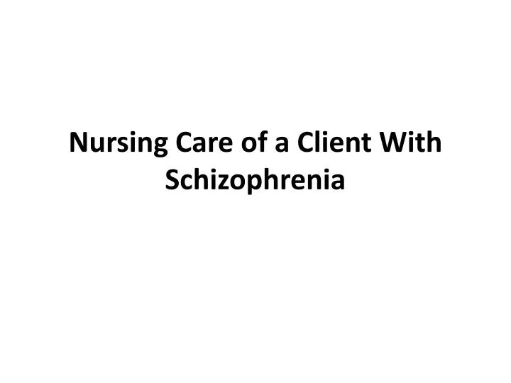 nursing care of a client with schizophrenia