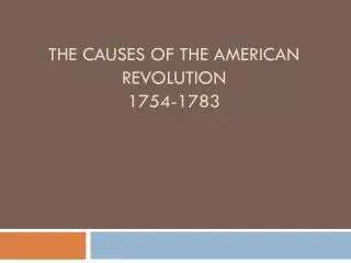 The causes of the american revolution 1754-1783