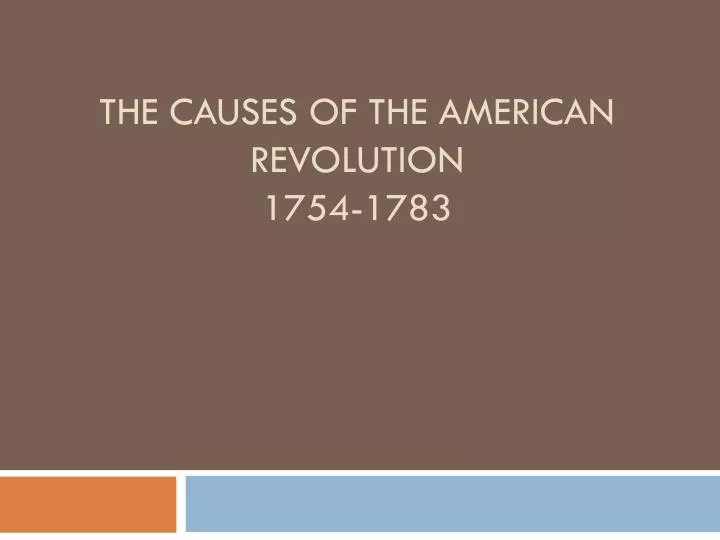 the causes of the american revolution 1754 1783