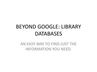 BEYOND GOOGLE: LIBRARY DATABASES