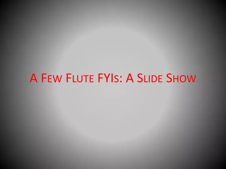 a few flute fyis a slide show