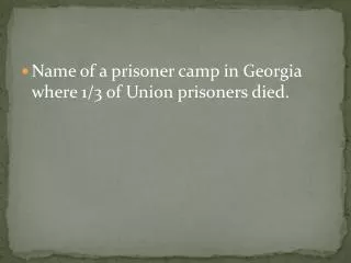 Name of a prisoner camp in Georgia where 1/3 of Union prisoners died.