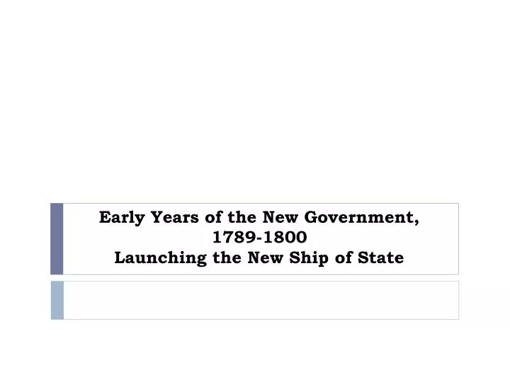 early years of the new government 1789 1800 launching the new ship of state