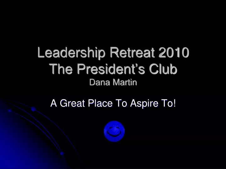 leadership retreat 2010 the president s club dana martin