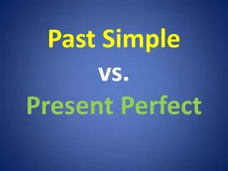 Past Simple vs. Present Perfect