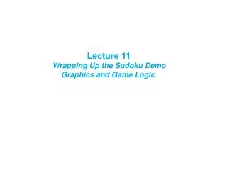 Lecture 11 Wrapping Up the Sudoku Demo Graphics and Game Logic