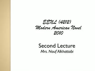 EENL (4212) Modern American Novel 2010 Second Lecture Mrs . Nouf Alkhattabi